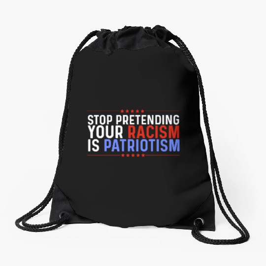 Stop Pretending Racism Is Patriotism Anti-Trump Drawstring Bags