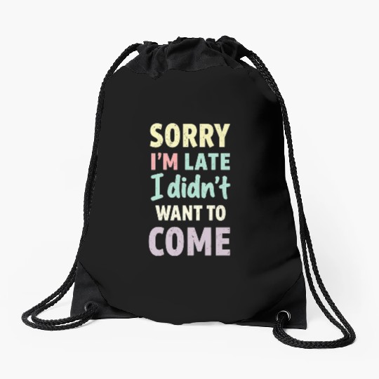 Sorry I'm late, I didn't want to come. Funny Quote Drawstring Bags