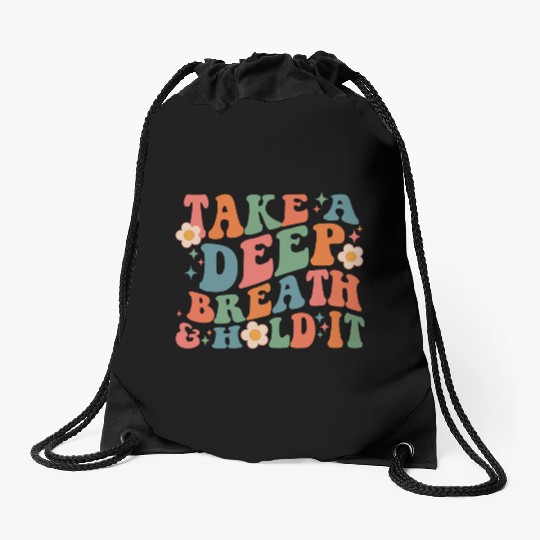 Take A Deep Breath And Hold It Drawstring Bags