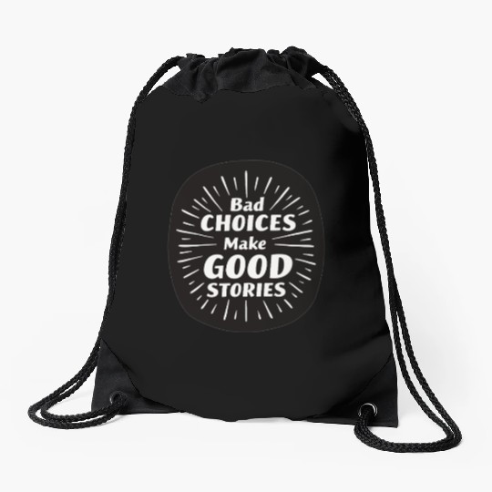 Bad Choices Make Good Stories Drawstring Bags