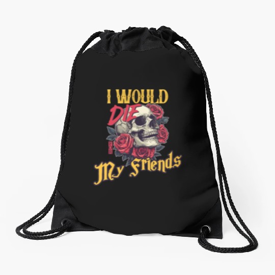 I Would Die For My Friends skull Roses Art Drawstring Bags