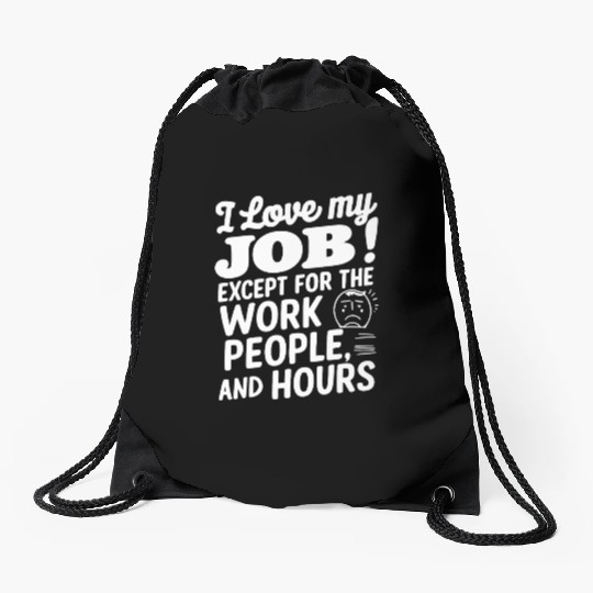 I Love My Job Except For The Work People Hours Drawstring Bags