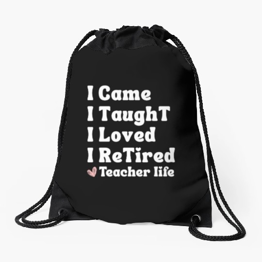 I Came I Taught I Loved I Retired Teacher School Drawstring Bags