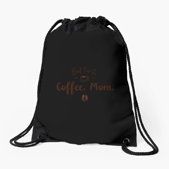 But First, Coffee. Mom. – Cozy & Funny Motherhood Drawstring Bags