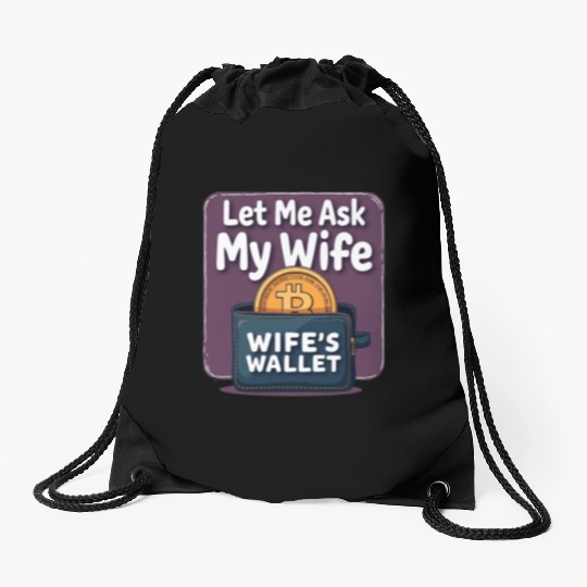 Let Me Ask My Wife Before I Buy More Bitcoin Drawstring Bags