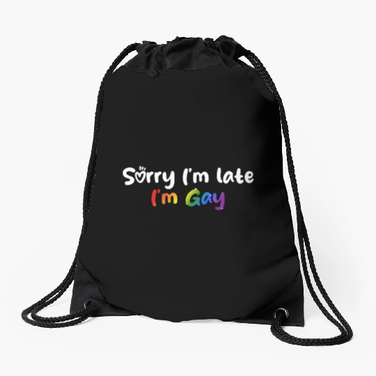 Sorry I'm late I'm gay - The perfect excuse! Drawstring Bags