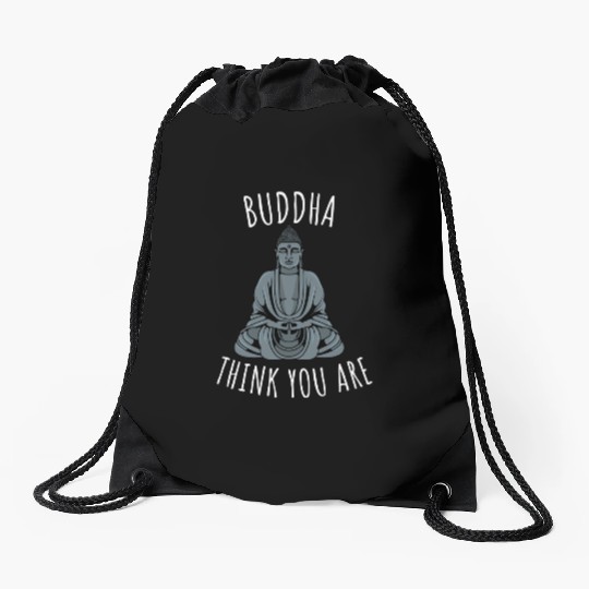 Buddha Think You Are Drawstring Bags