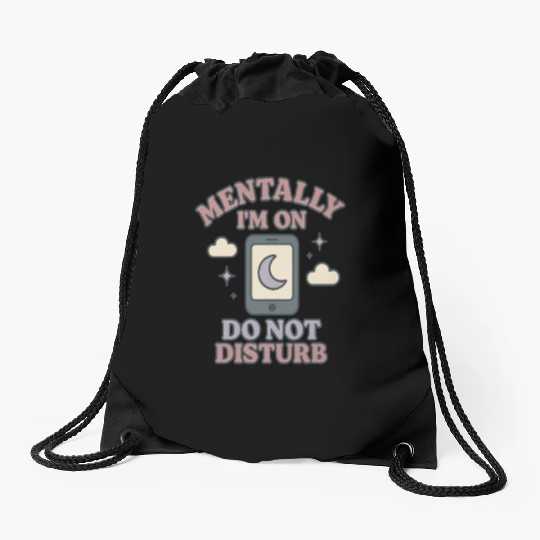 Mentally I’m on Do Not Disturb–Funny Mental Health Drawstring Bags