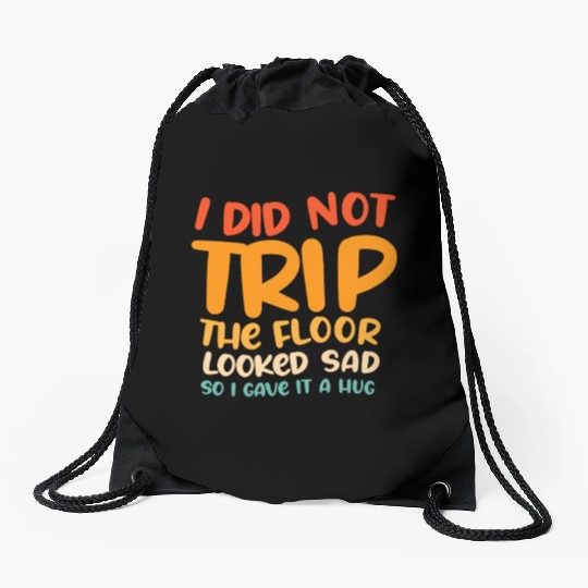 I Did Not Trip The Floor Looked Sad Drawstring Bags