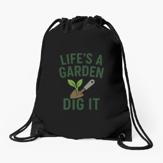 Life's a Garden Dig It Drawstring Bags