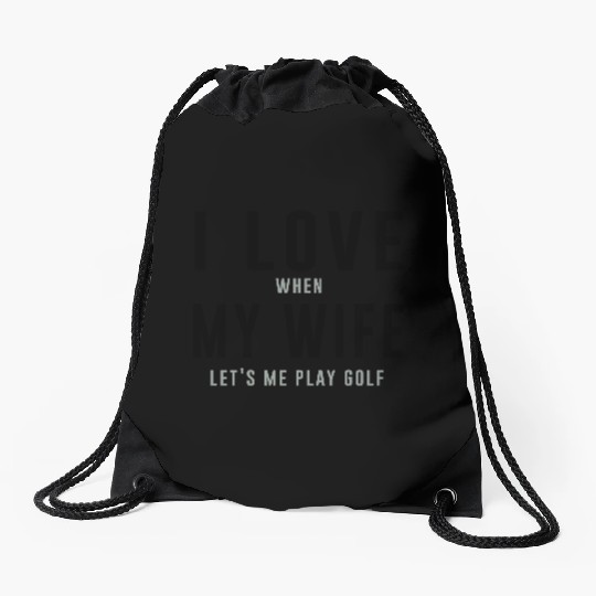 I love when my wife let's me play golf Drawstring Bags