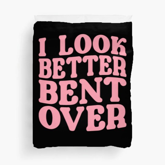 I Look Better Bent Over Duvet Covers
