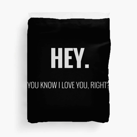 HEY - YOU KNOW I LOVE YOU, RIGHT? Duvet Covers