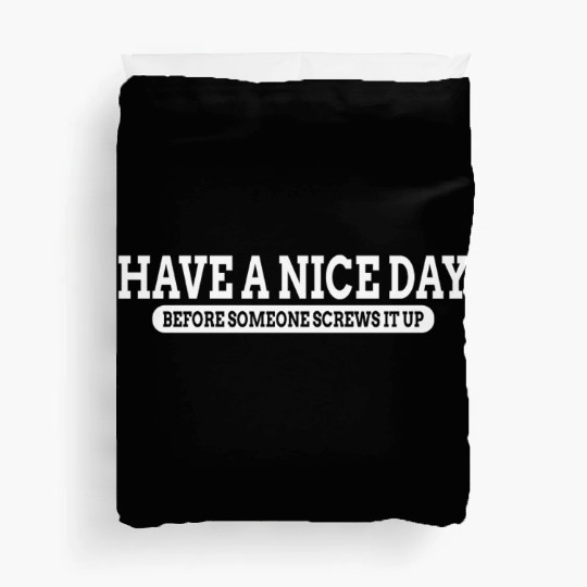 Have A Nice Day Before Someone Screws It Up Duvet Covers