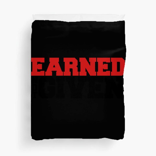 Earned Not Given Duvet Covers