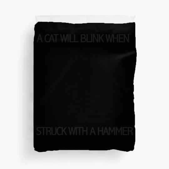 A CAT WILL BLINK WHEN STRUCK WITH A HAMMER Duvet Covers