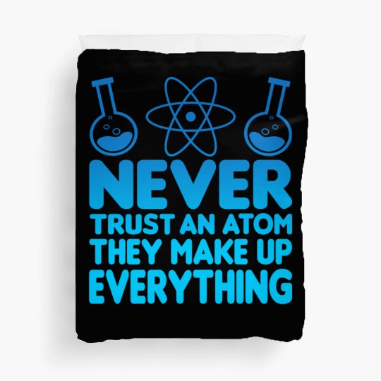 SCIENCE ATOM FUNNY Duvet Covers - Never Trust An Atom They Make Up Everything