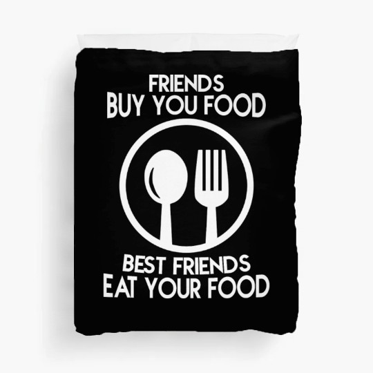 Friends buy you food Best friends eat your food Duvet Covers