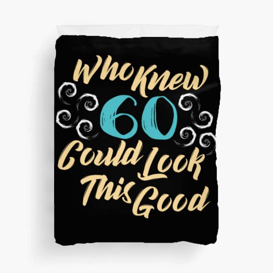 60th Birthday - Who knew 60 could look this good Duvet Covers