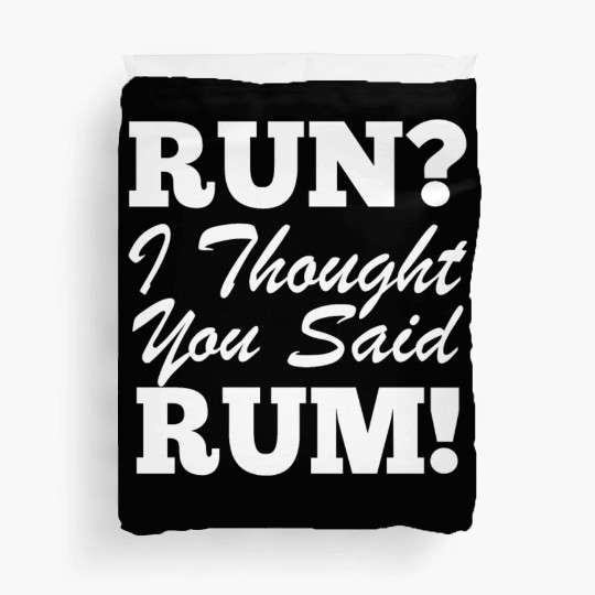 RUn ,I thought you sad RUM! Duvet Covers