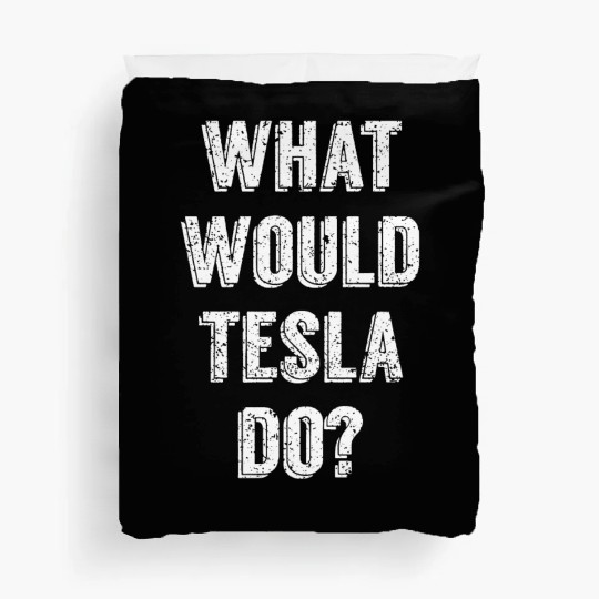 What Would Tesla Do Nikola Tesla Science Scientist Duvet Covers