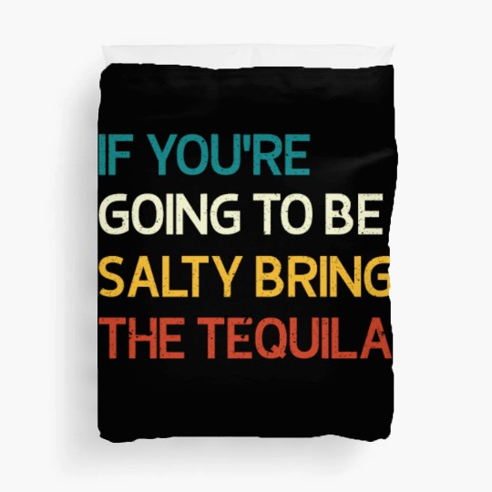 If You're Going To Be Salty Bring The Tequila Vint Duvet Covers