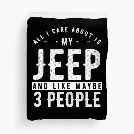 All i care about is my Jeep and maybe 3 people Duvet Covers