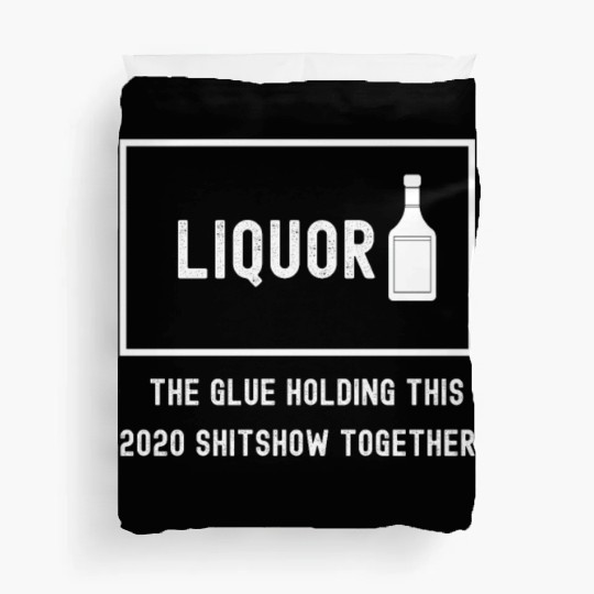 Liquor The Glue Holding This 2020 Shitshow Togethe Duvet Covers