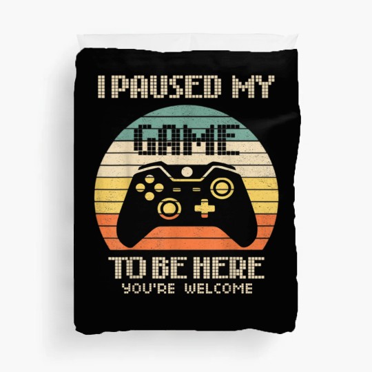 Gamer Video Game i Paused my Game to be Here Duvet Covers