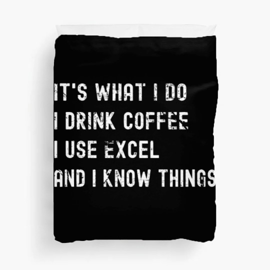 It's What I Do, I Drink Coffee I Use Excel Duvet Covers