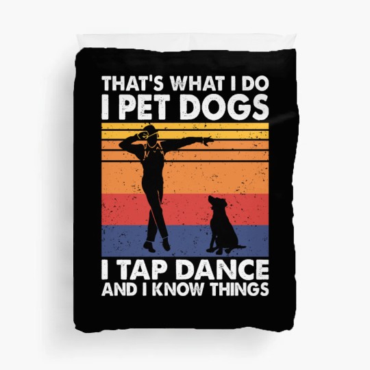 That's What I Do I Pet Dogs Tap Dance Know Things Duvet Covers