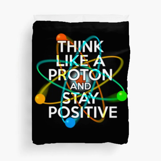 THINK LIKE A PROTON AND STAY POSITIVE Fun Science Duvet Covers