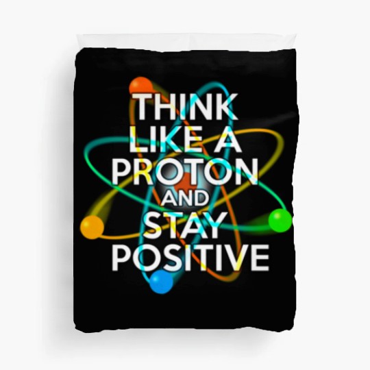 THINK LIKE A PROTON AND STAY POSITIVE Fun Science Duvet Covers