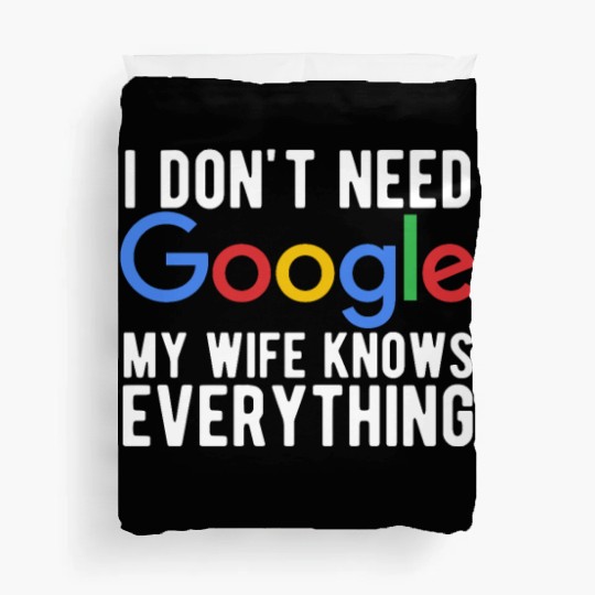 I Don't Need Google My Wife Knows Everything Duvet Covers