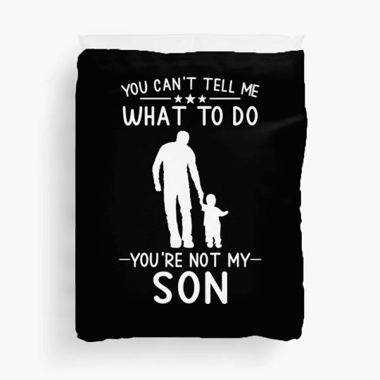 You Can't Tell Me What To Do You're Not My Son Duvet Covers