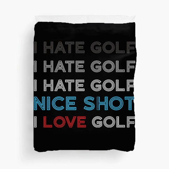 I Hate Golf I Hate Golf I Hate Nice Shot I Love Go Duvet Covers
