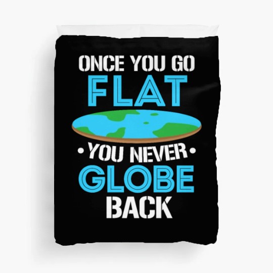 Once You Go Flat You Never Globe Back, Flat Earth Duvet Covers