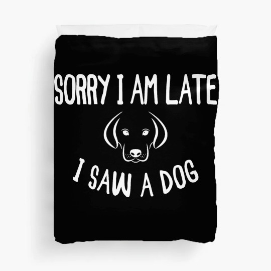 Sorry I'm Late I Saw A Dog - Dogs Gifts Duvet Covers