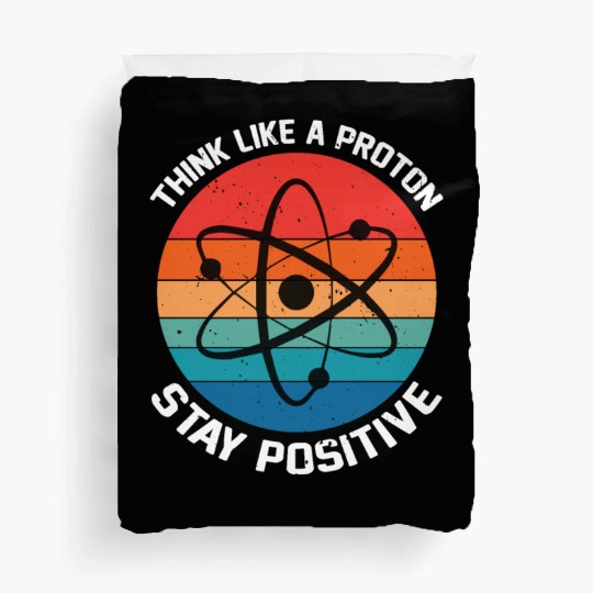 I Think Like A Proton Stay Positive Duvet Covers