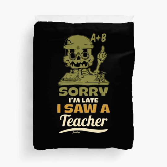 Sorry I'm Late I Saw A Teacher Duvet Covers