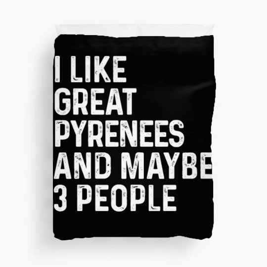 I Like Great Pyrenees And Maybe 3 People Dog Duvet Covers