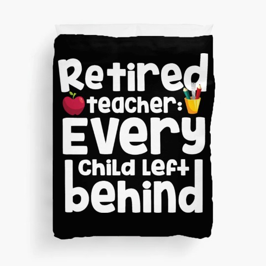 Retired Teacher Every Child Left Behind Retiree Duvet Covers