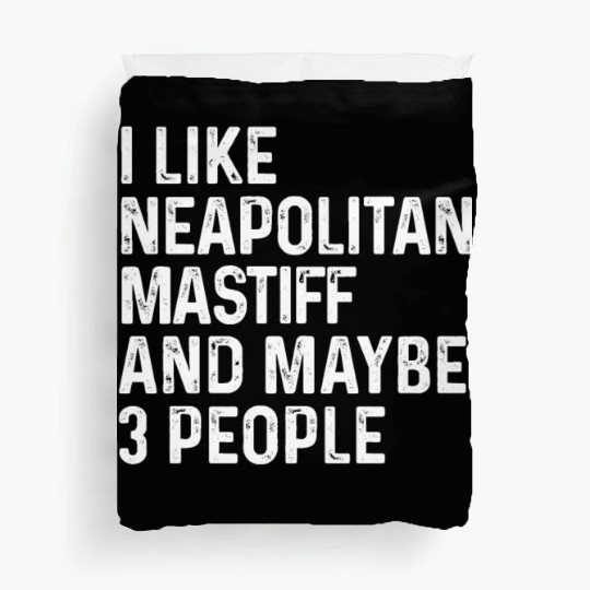 I Like Neapolitan Mastiff And Maybe 3 People Dog Duvet Covers