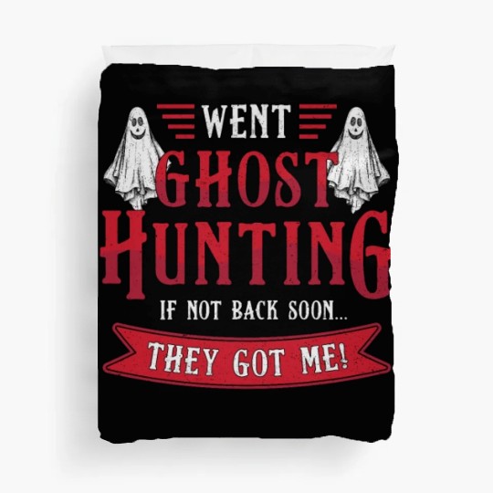 Went Ghost Hunting If Not Back Hunt Ghost Hunter Duvet Covers