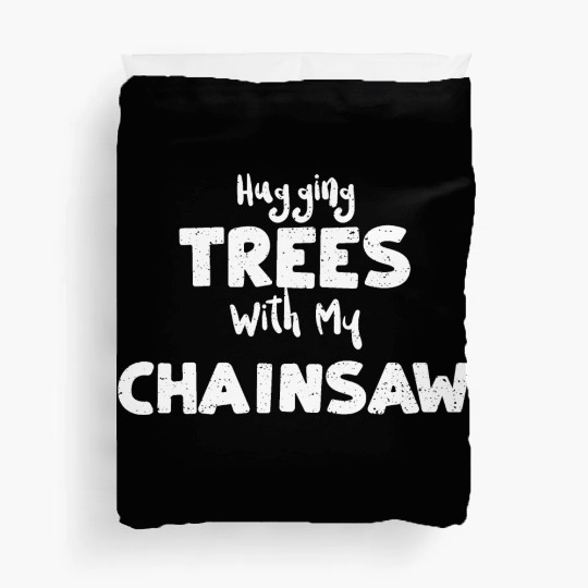 Hugging Trees With My Chainsaw Duvet Covers