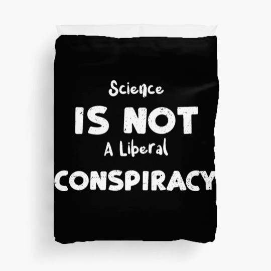 Science Is Not A Liberal Conspiracy Duvet Covers