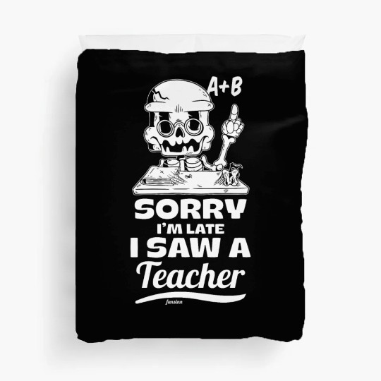 Sorry I'm Late I Saw A Teacher Duvet Covers