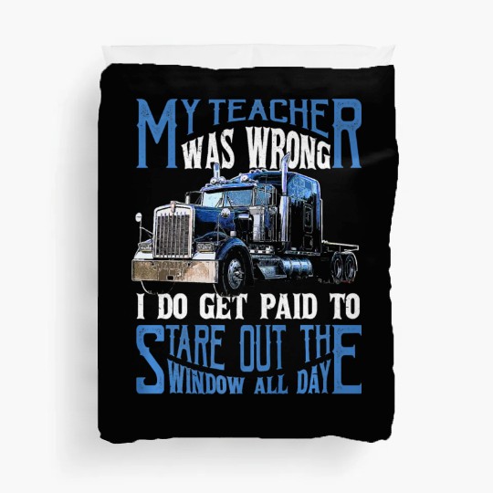 My Teacher Was Wrong Trucker Gift Truck Driver Duvet Covers