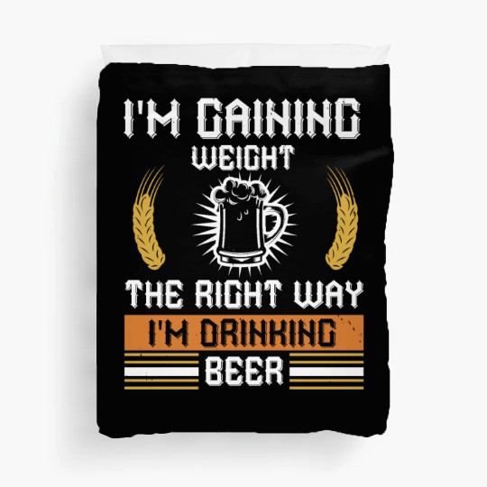 I'm gaining weight the right way I'm drinking beer Duvet Covers