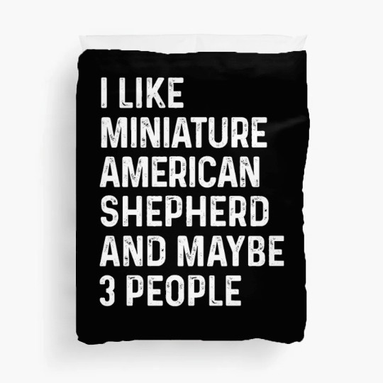 I Like Miniature American Shepherd And Maybe 3 Duvet Covers